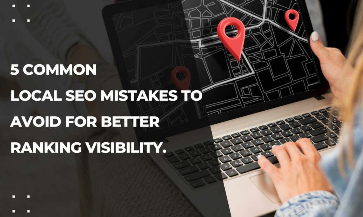 5 Common Local SEO Mistakes to Avoid for Better Ranking Visibility.